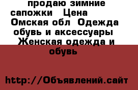 продаю зимние сапожки › Цена ­ 2 500 - Омская обл. Одежда, обувь и аксессуары » Женская одежда и обувь   